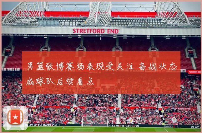 男篮张博赛场表现受关注 备战状态成球队后续看点