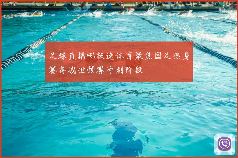足球直播吧极速体育聚焦国足热身赛备战世预赛冲刺阶段