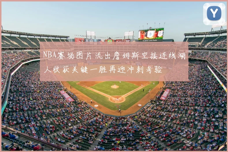 NBA赛场图片流出詹姆斯空接连线湖人收获关键一胜再迎冲刺考验